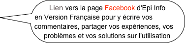 Lien vers la page Facebook d'Epi Info en Version Française pour y écrire vos commentaires, partager vos expériences, vos problèmes et vos solutions sur l'utilisation d'Epi Info